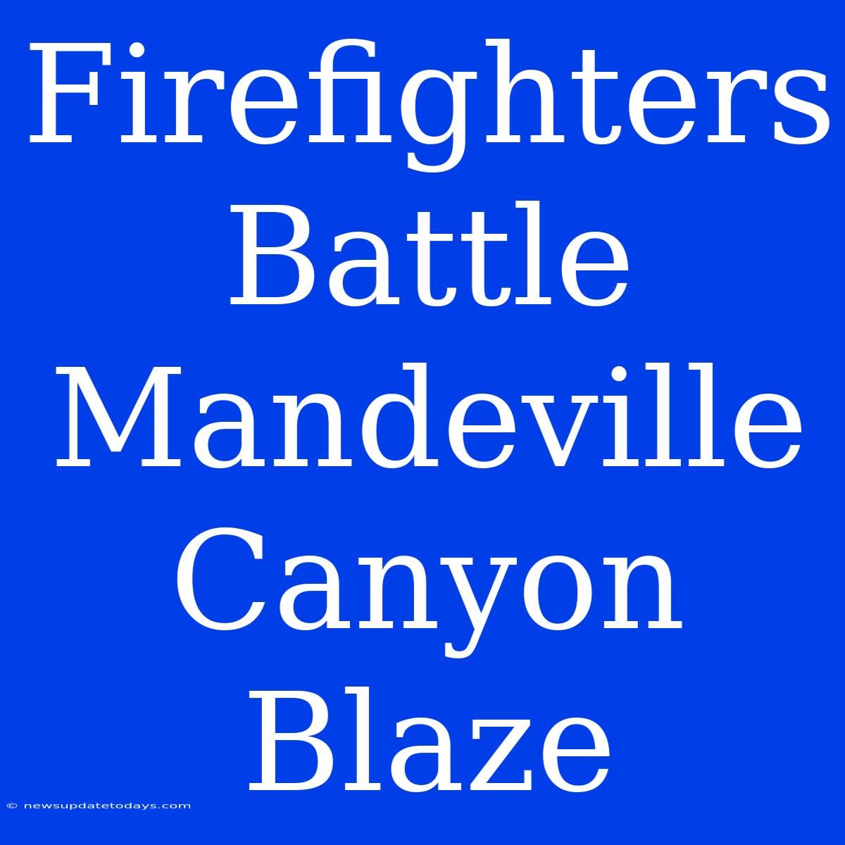 Firefighters Battle Mandeville Canyon Blaze