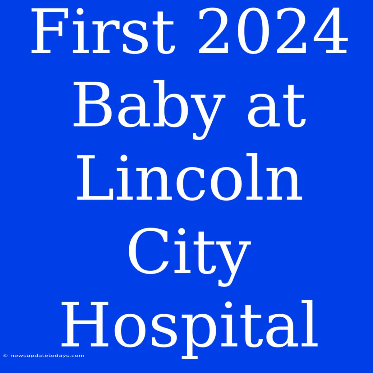 First 2024 Baby At Lincoln City Hospital