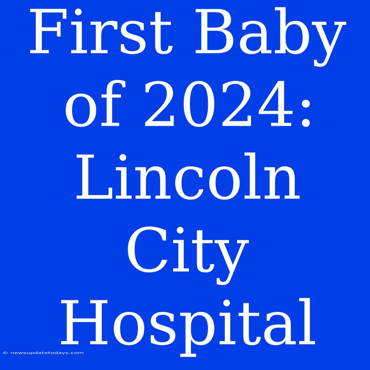 First Baby Of 2024: Lincoln City Hospital