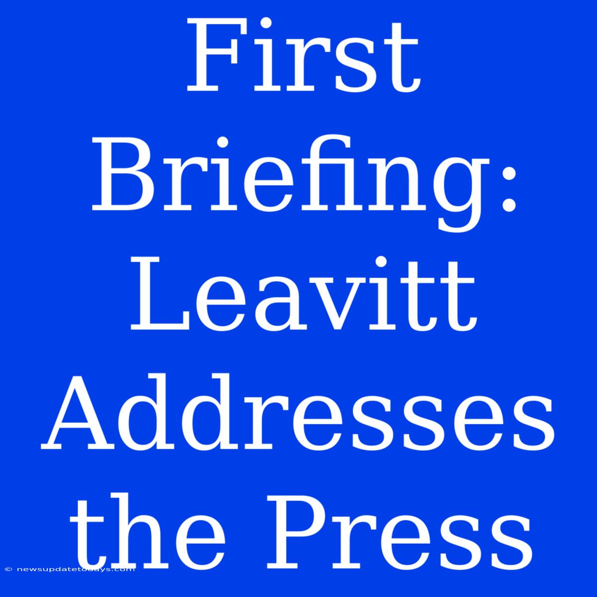 First Briefing: Leavitt Addresses The Press