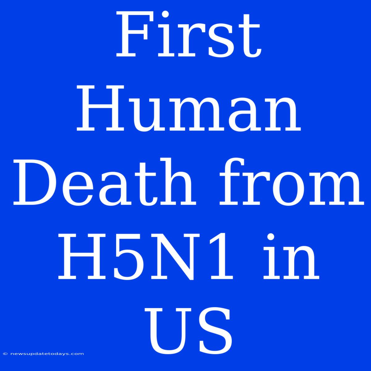 First Human Death From H5N1 In US