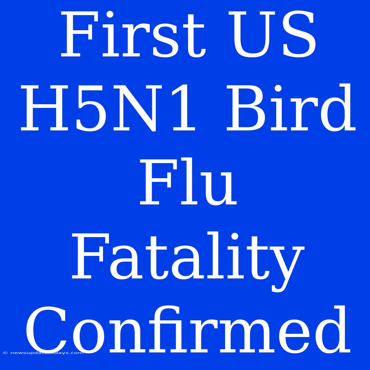 First US H5N1 Bird Flu Fatality Confirmed