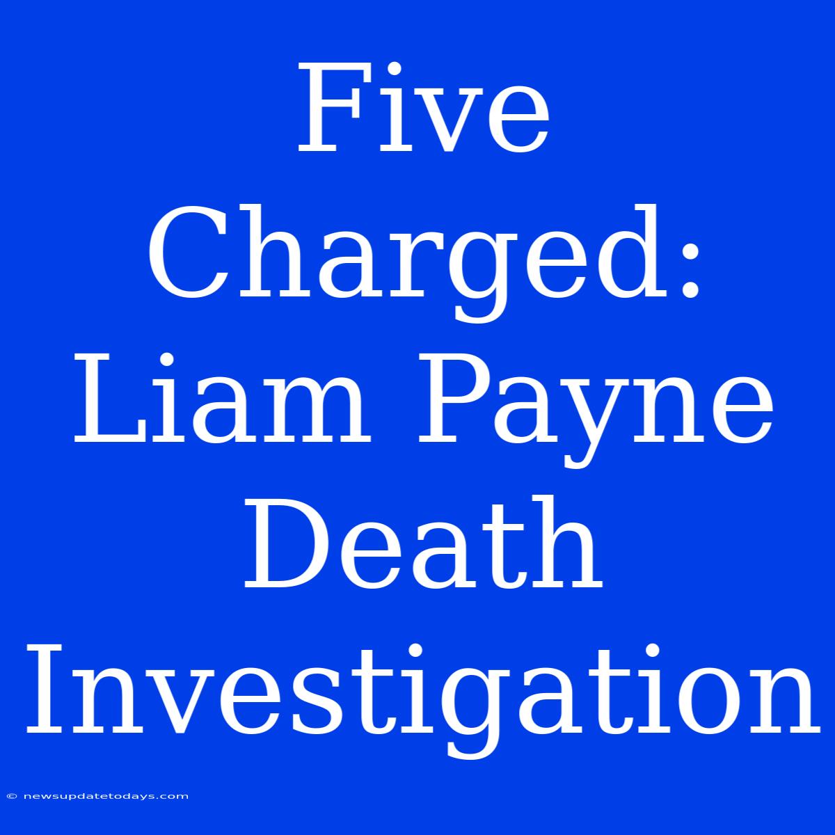 Five Charged: Liam Payne Death Investigation