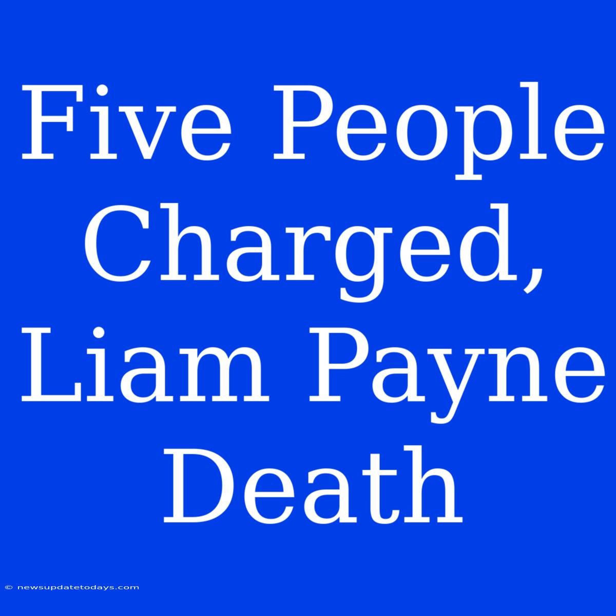 Five People Charged, Liam Payne Death