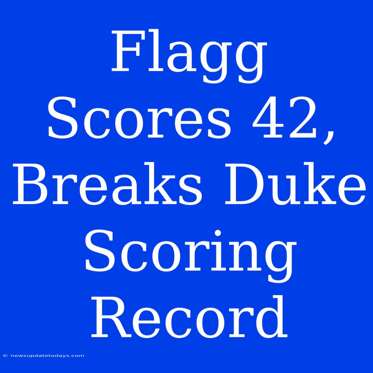 Flagg Scores 42, Breaks Duke Scoring Record