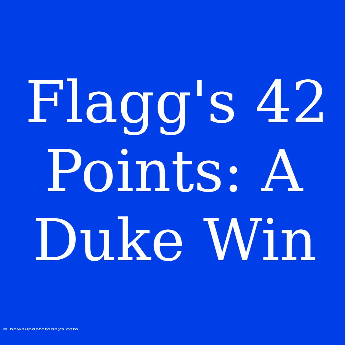 Flagg's 42 Points: A Duke Win