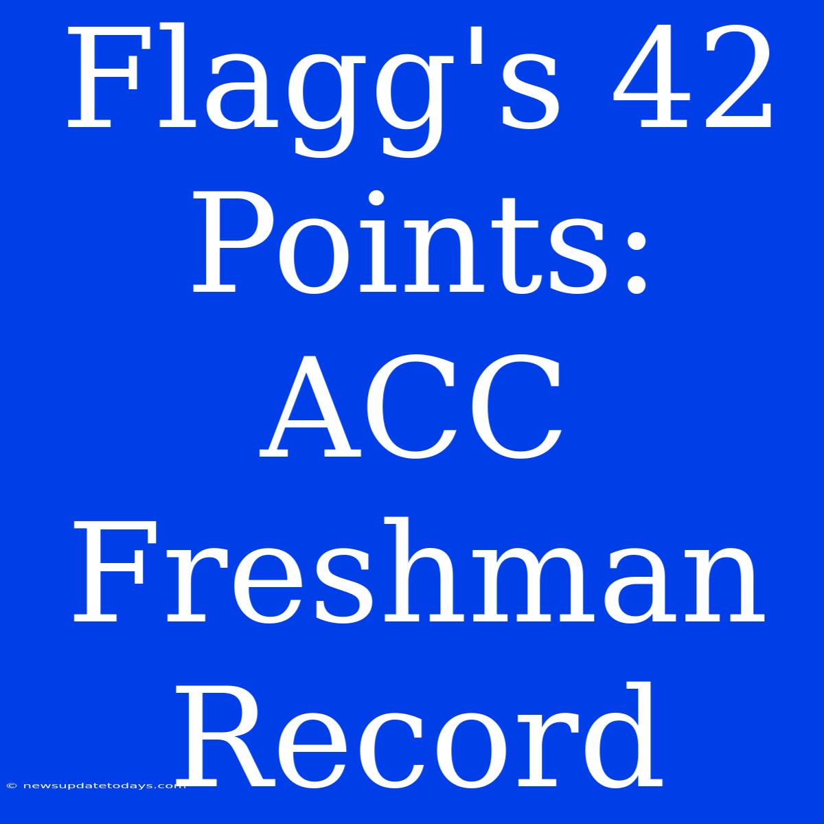 Flagg's 42 Points: ACC Freshman Record