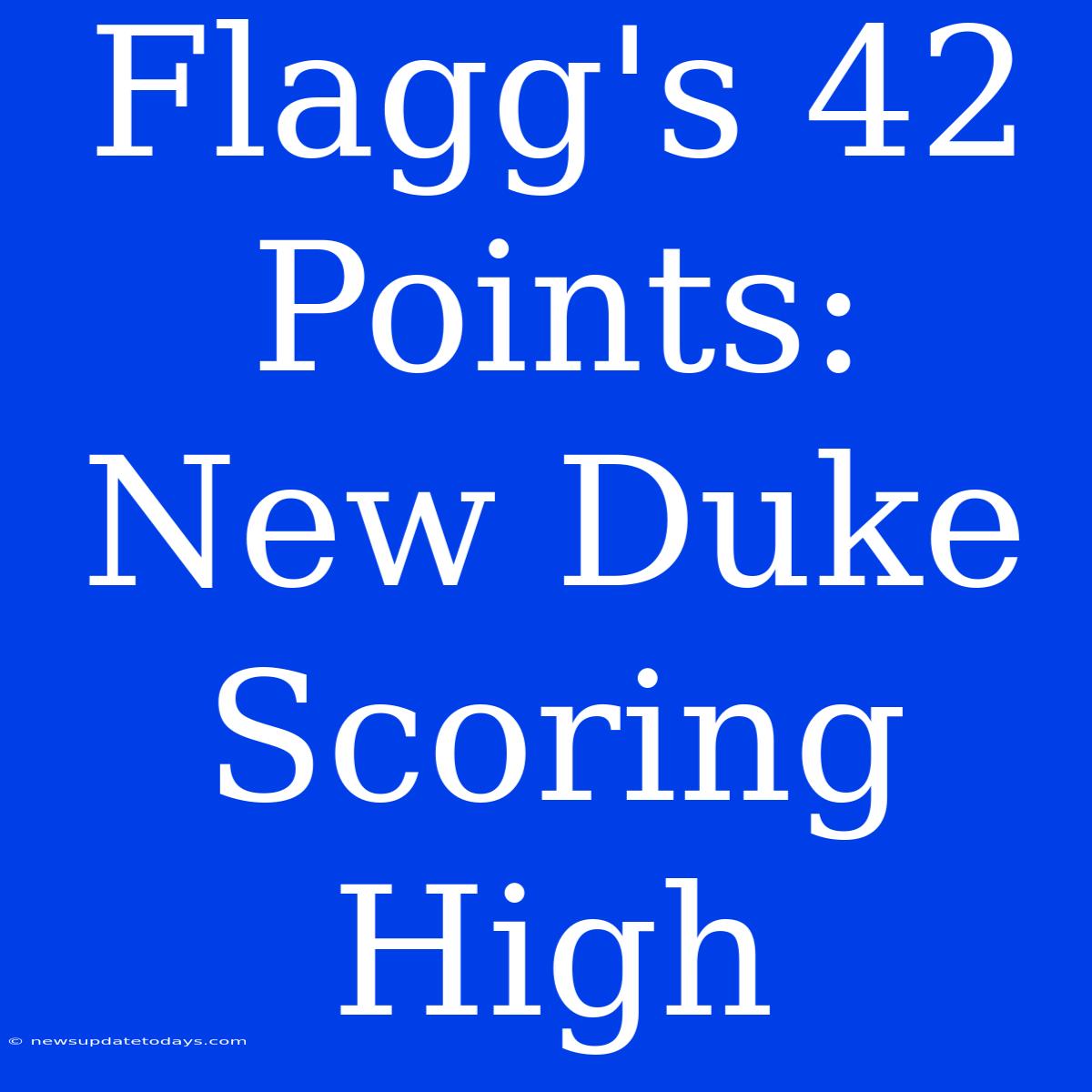 Flagg's 42 Points: New Duke Scoring High