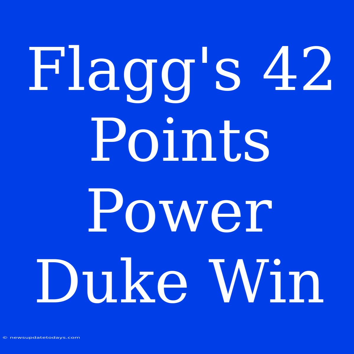 Flagg's 42 Points Power Duke Win