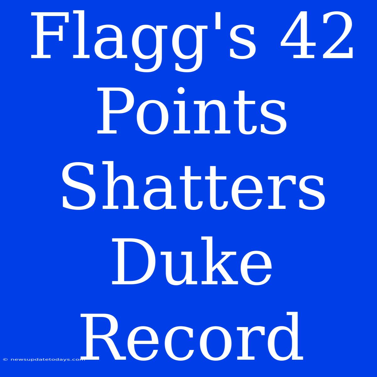 Flagg's 42 Points Shatters Duke Record