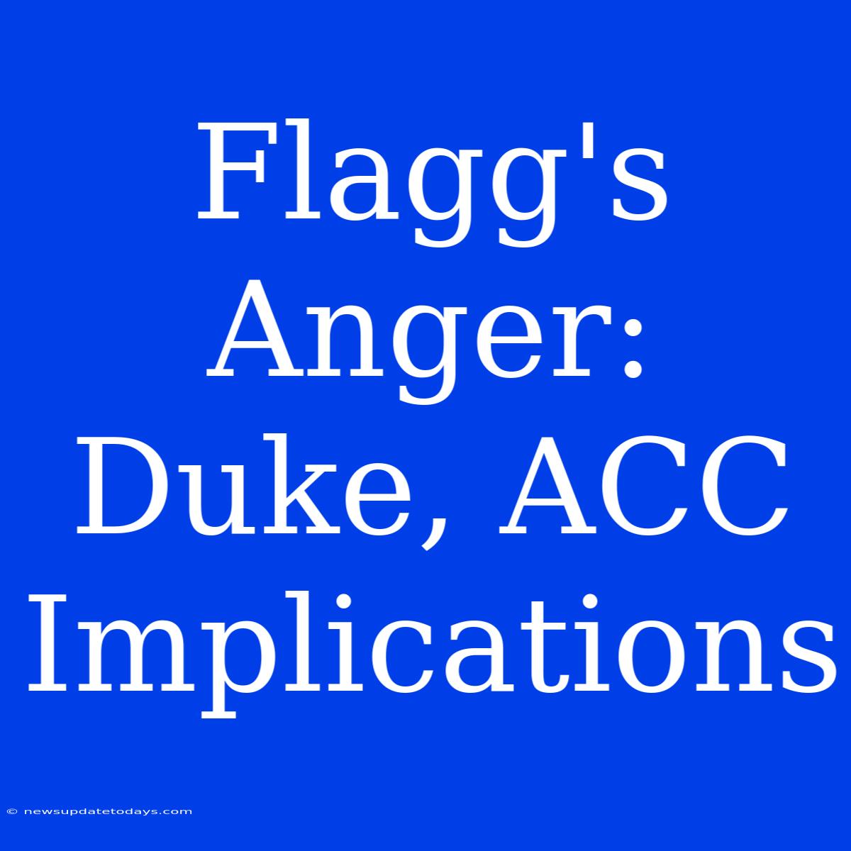 Flagg's Anger: Duke, ACC Implications