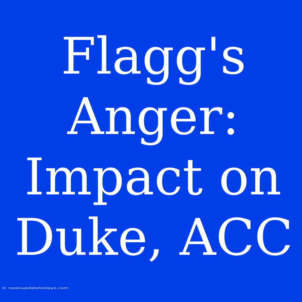 Flagg's Anger:  Impact On Duke, ACC