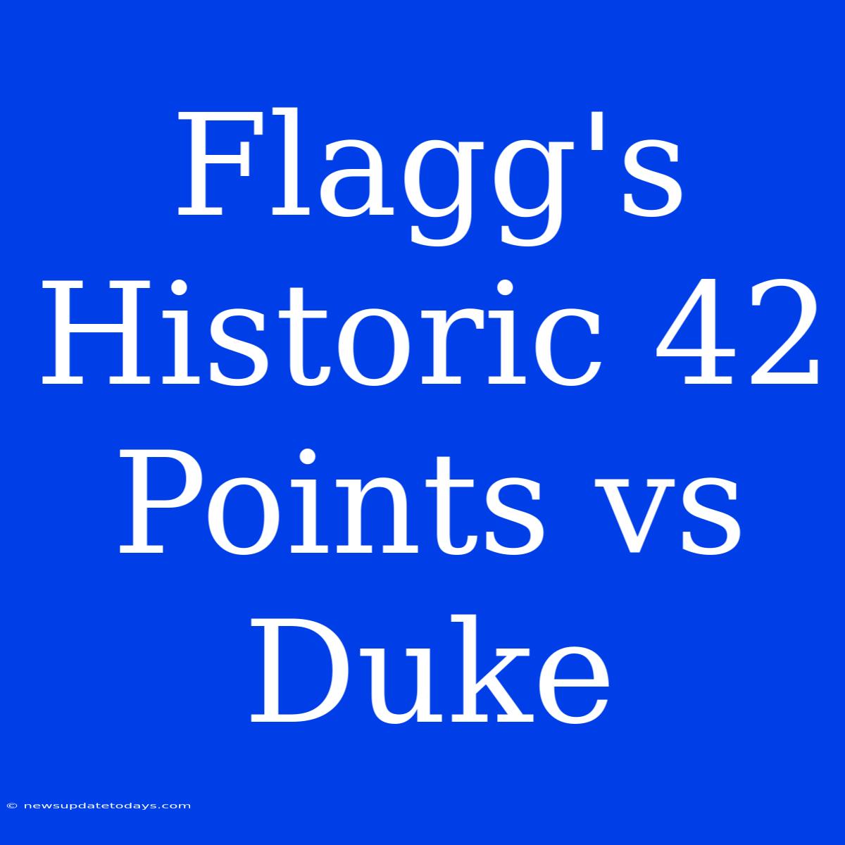 Flagg's Historic 42 Points Vs Duke