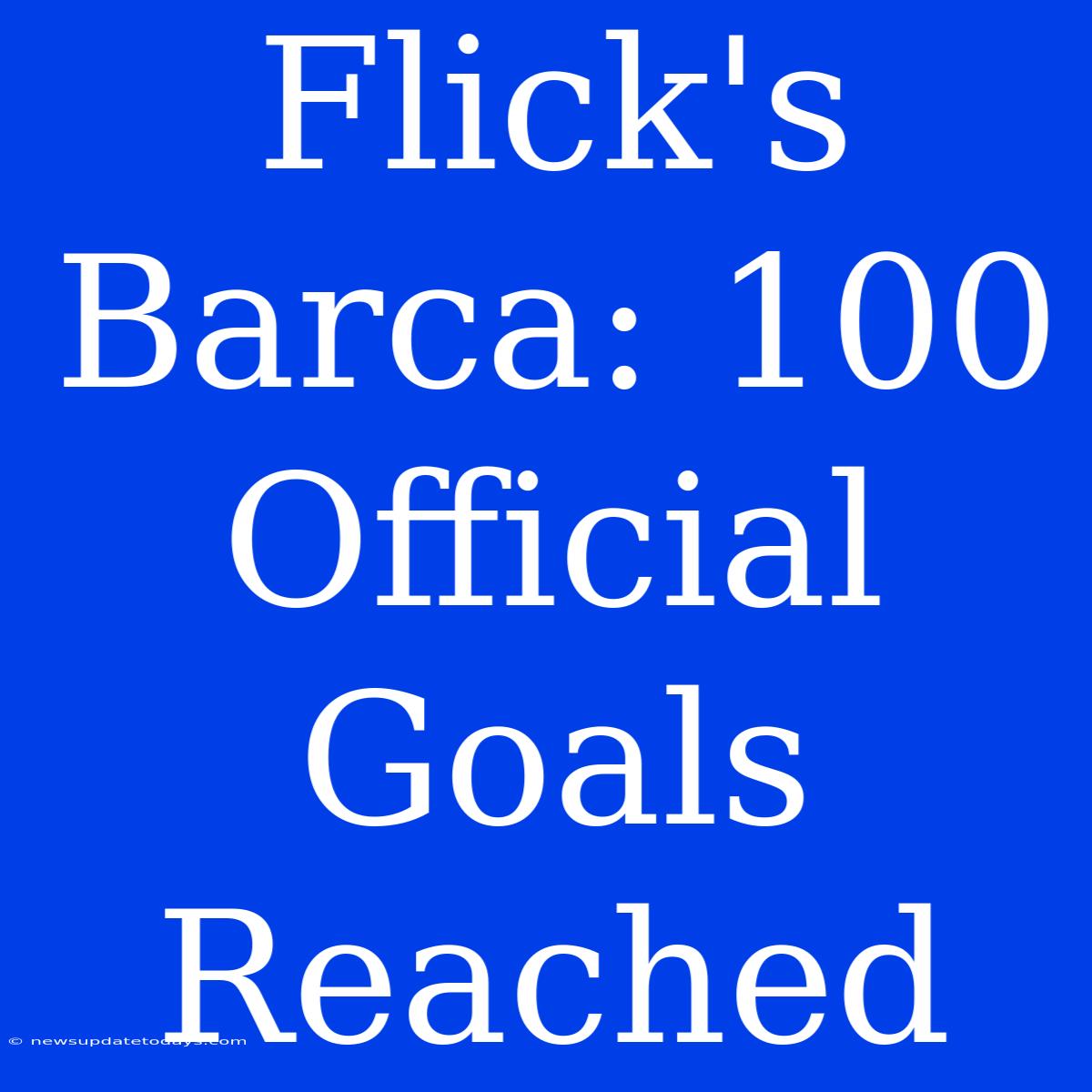 Flick's Barca: 100 Official Goals Reached