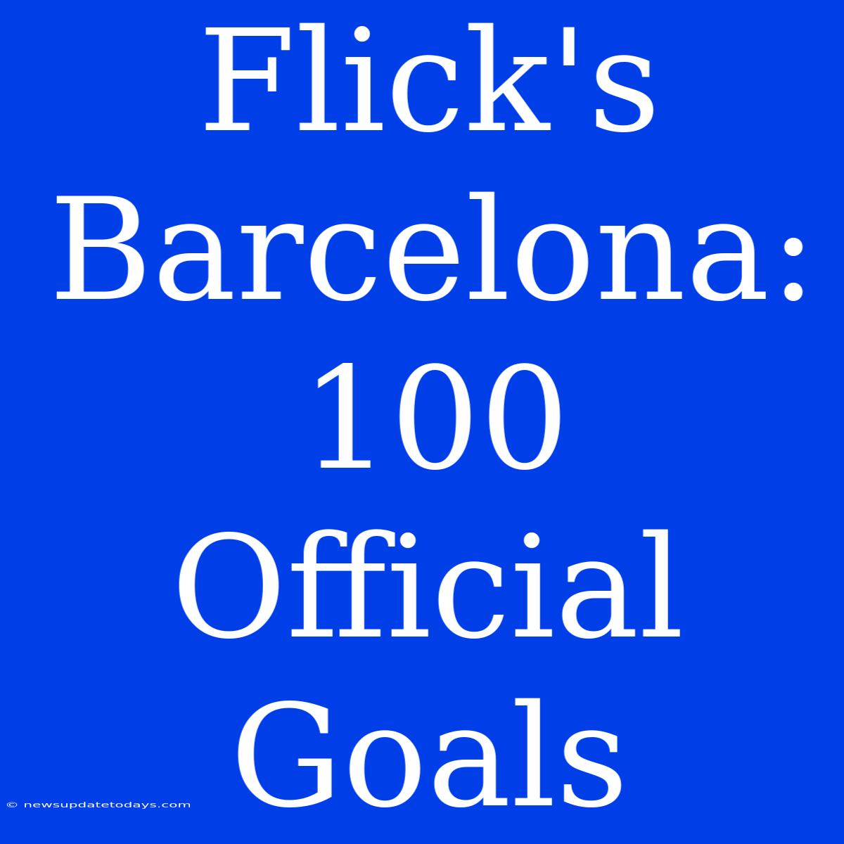 Flick's Barcelona: 100 Official Goals