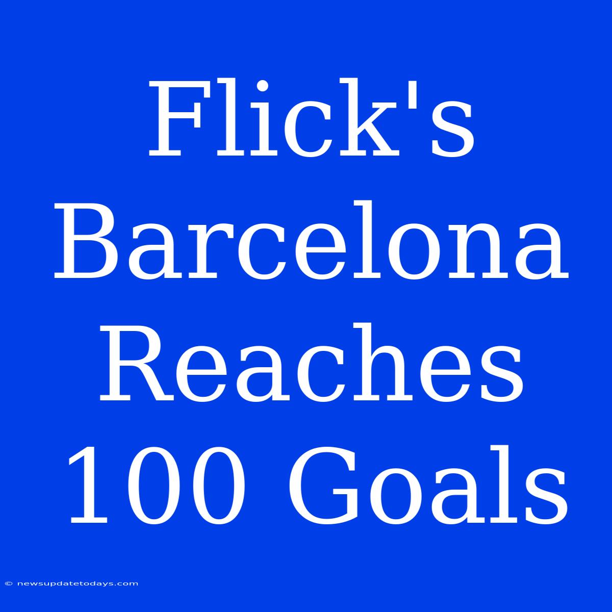 Flick's Barcelona Reaches 100 Goals