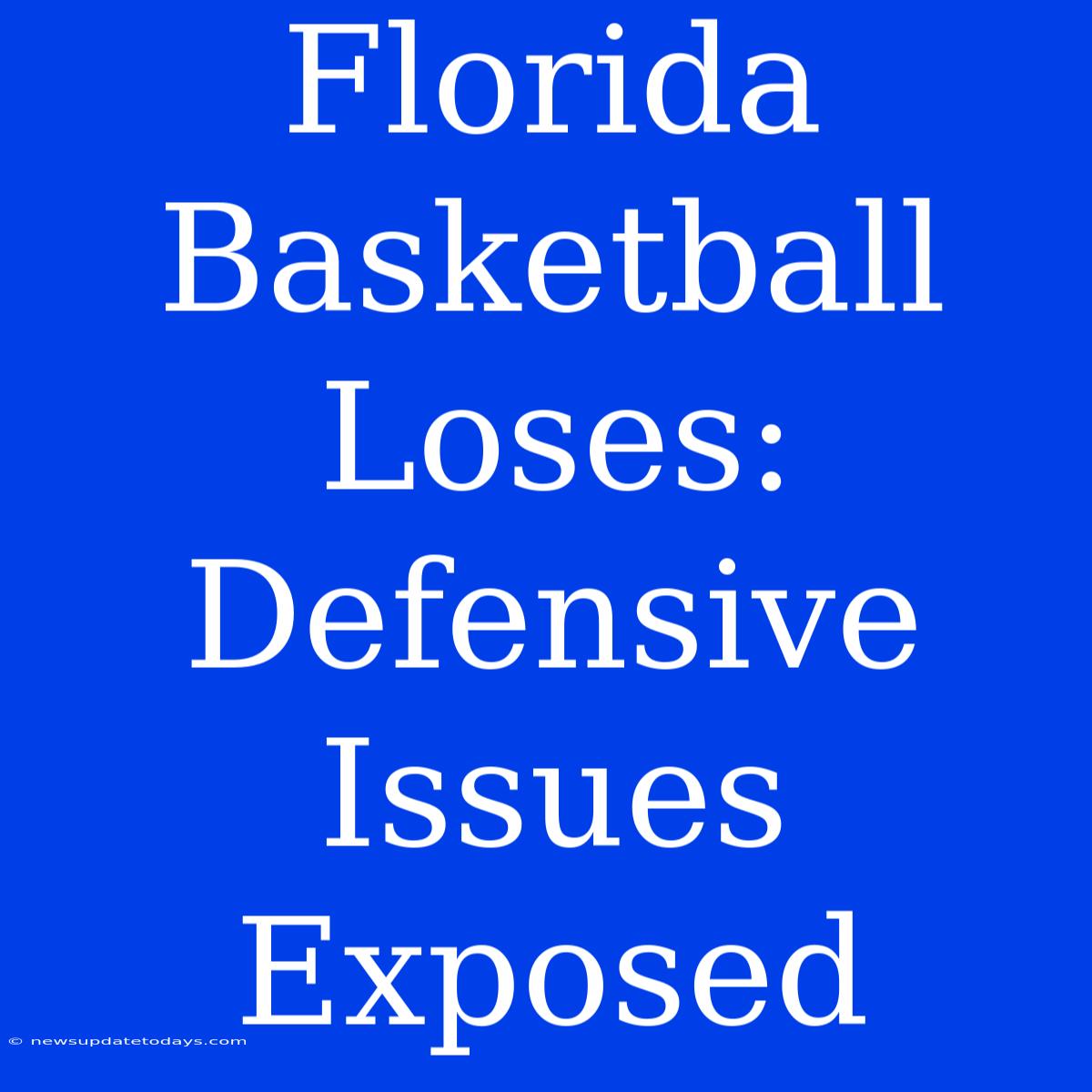 Florida Basketball Loses: Defensive Issues Exposed