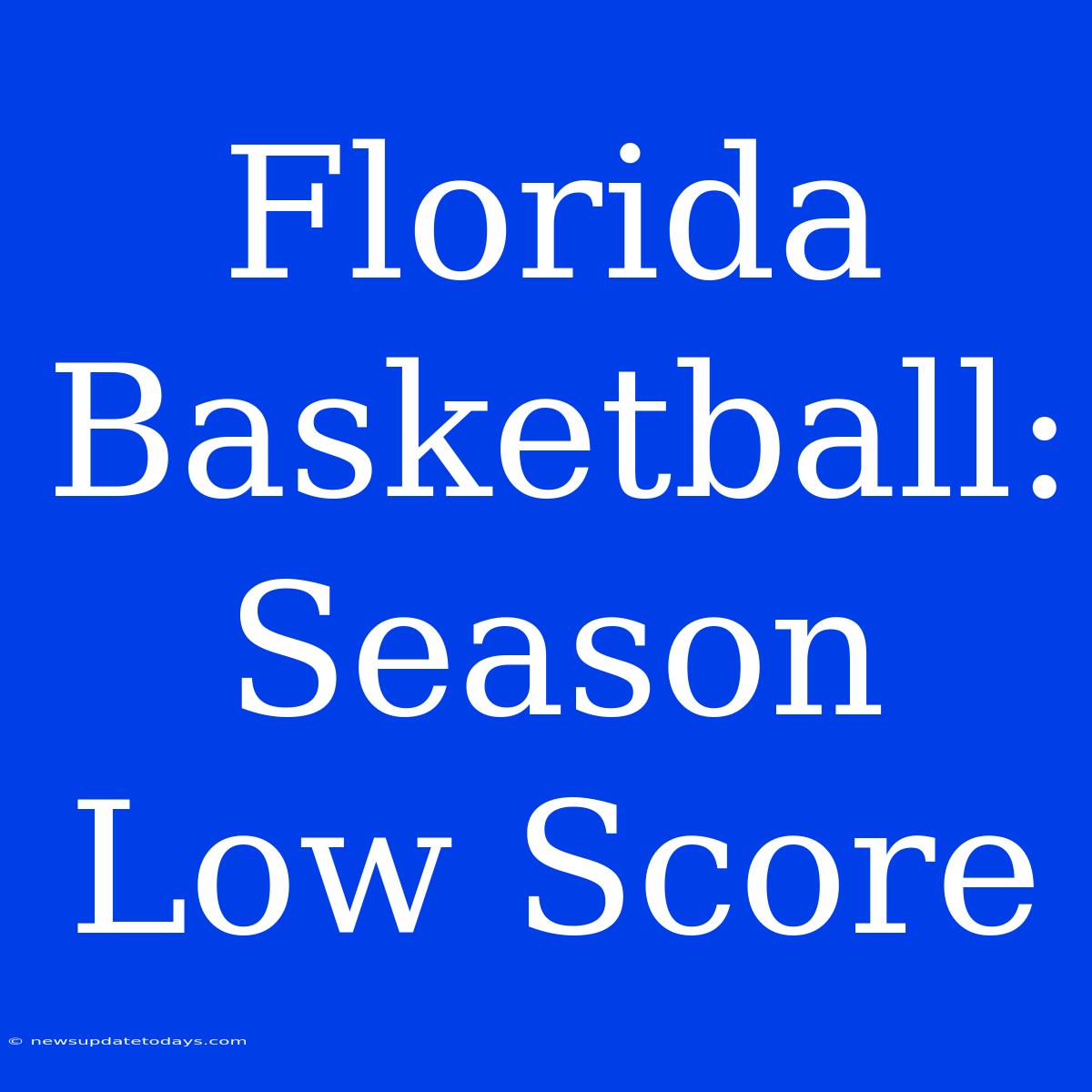 Florida Basketball:  Season Low Score