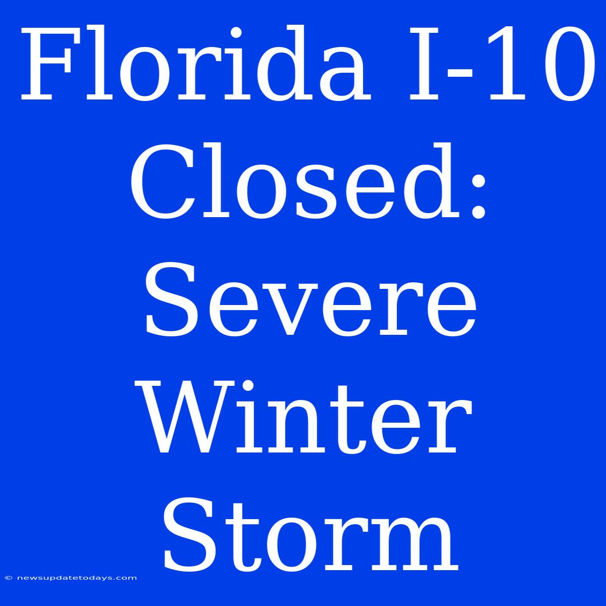 Florida I-10 Closed: Severe Winter Storm