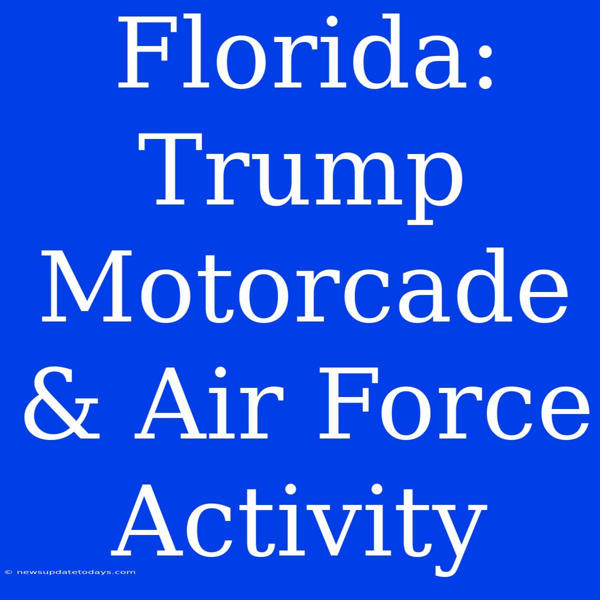 Florida: Trump Motorcade & Air Force Activity