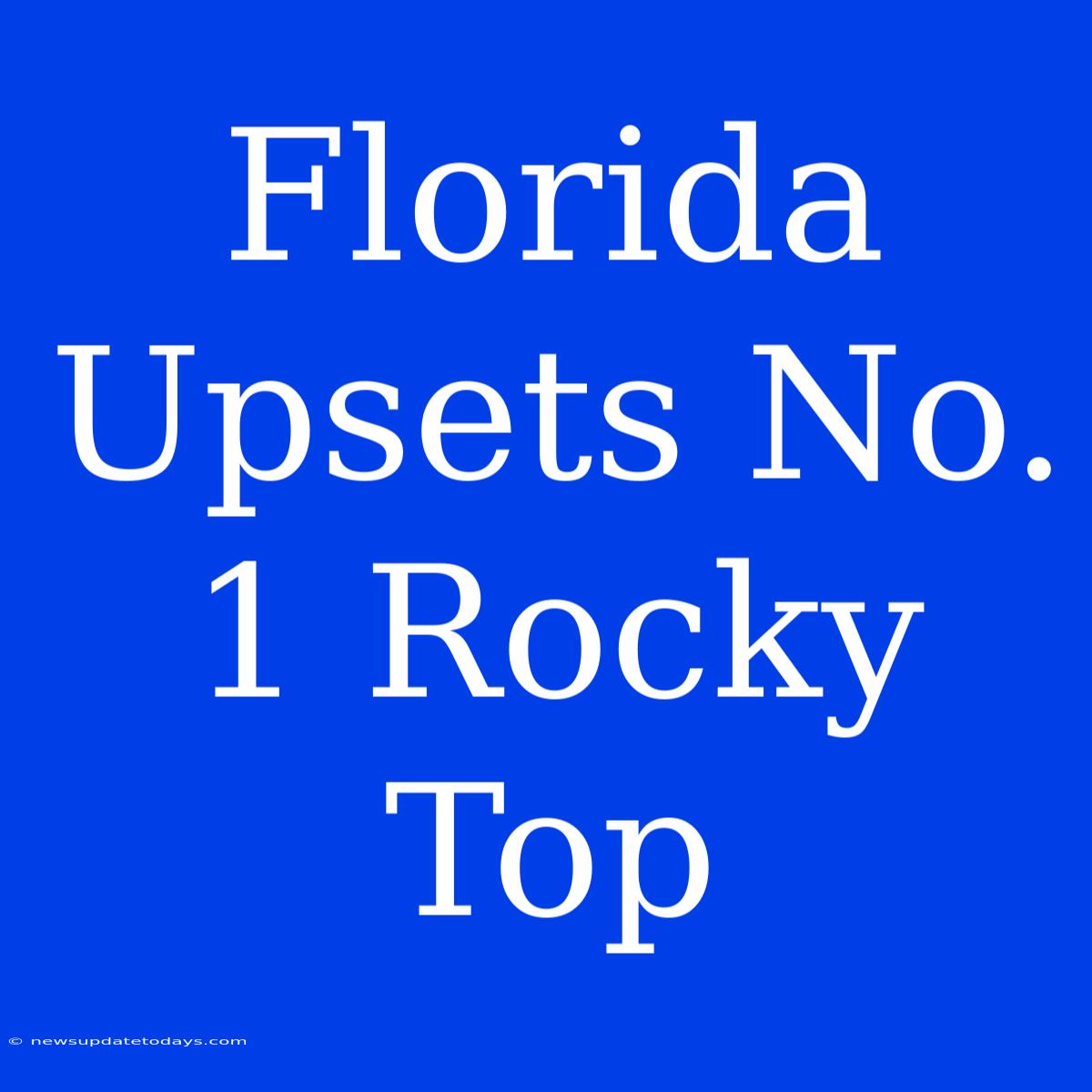 Florida Upsets No. 1 Rocky Top