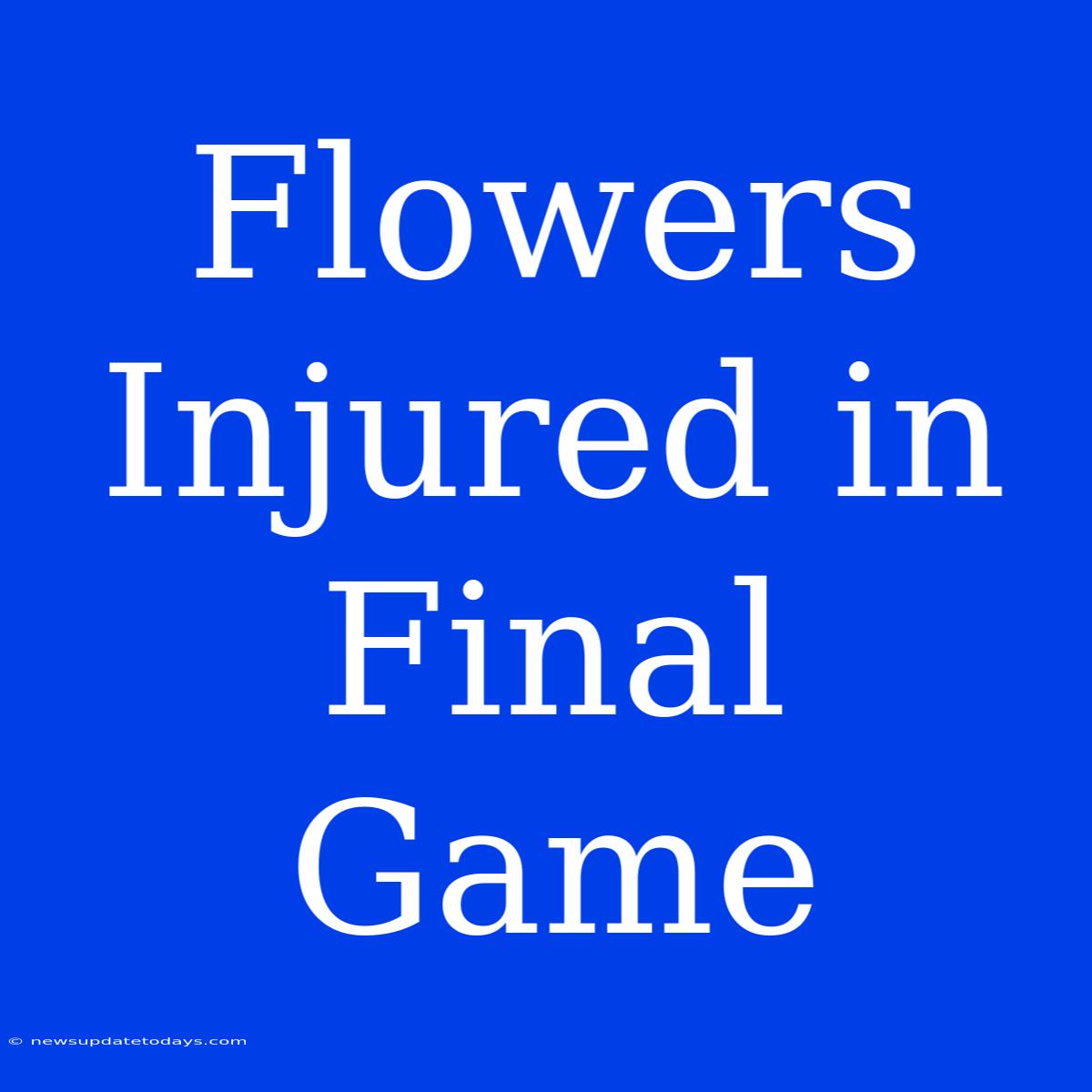 Flowers Injured In Final Game