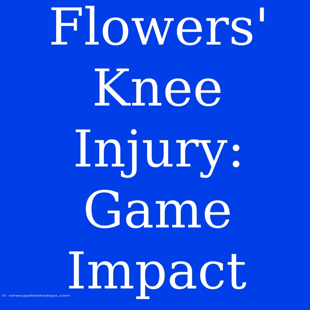 Flowers' Knee Injury: Game Impact