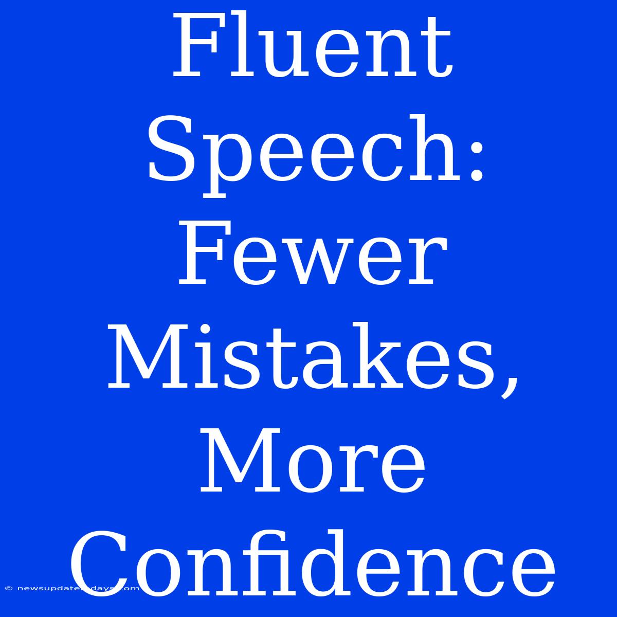 Fluent Speech: Fewer Mistakes, More Confidence