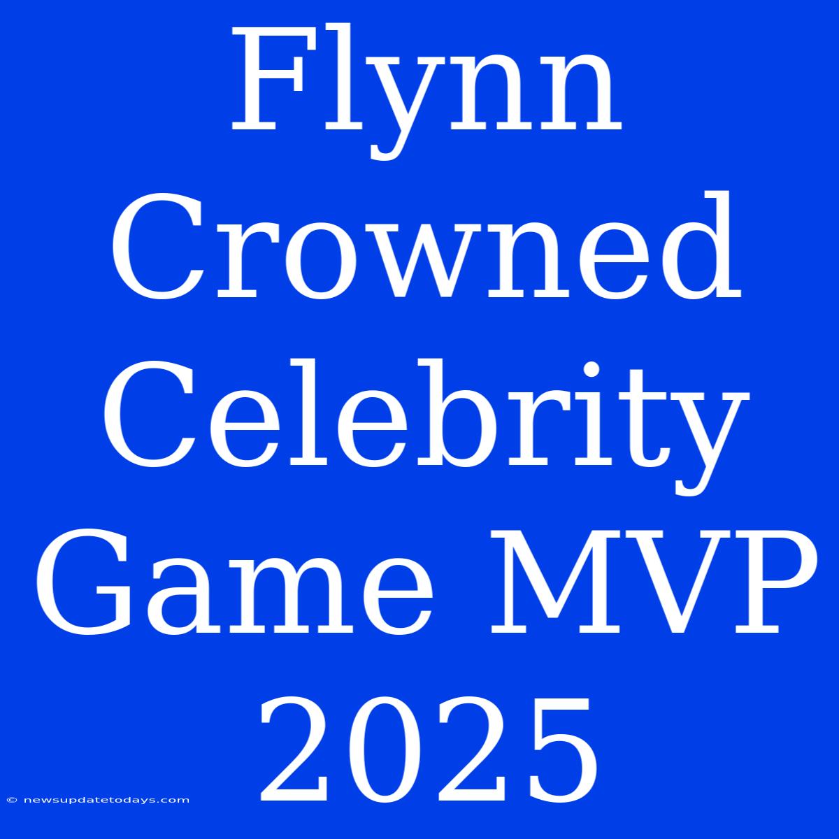 Flynn Crowned Celebrity Game MVP 2025