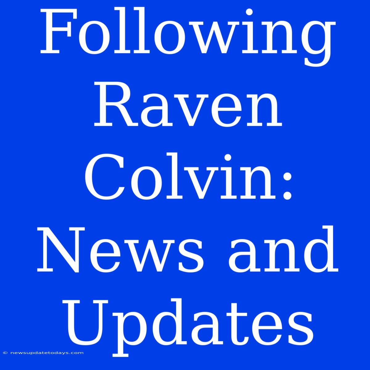 Following Raven Colvin: News And Updates