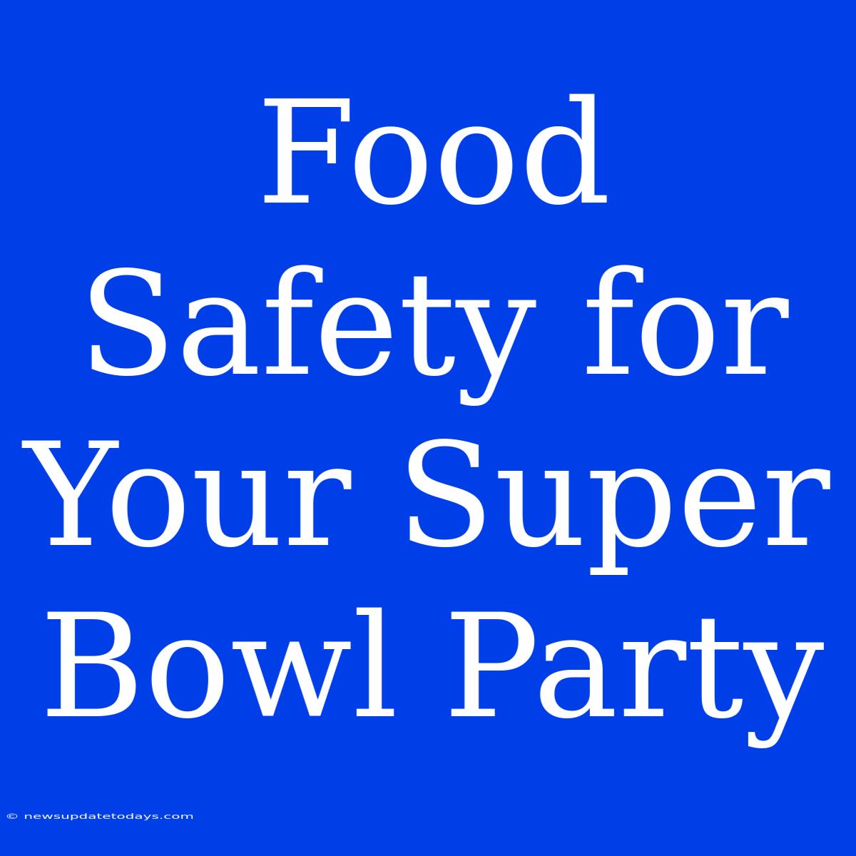 Food Safety For Your Super Bowl Party