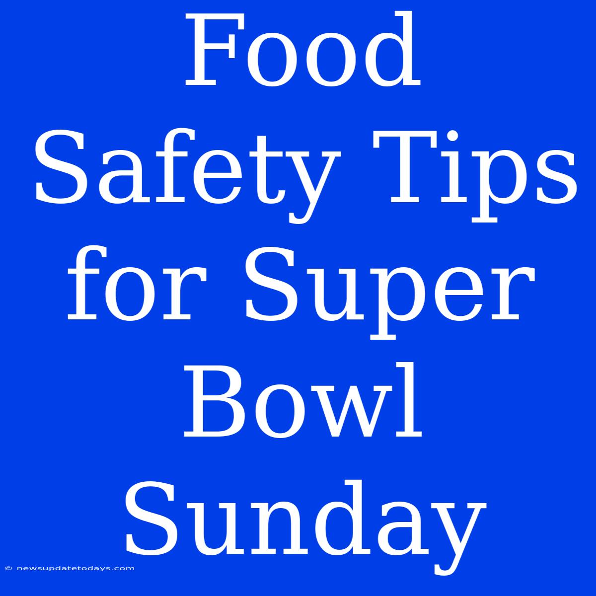 Food Safety Tips For Super Bowl Sunday