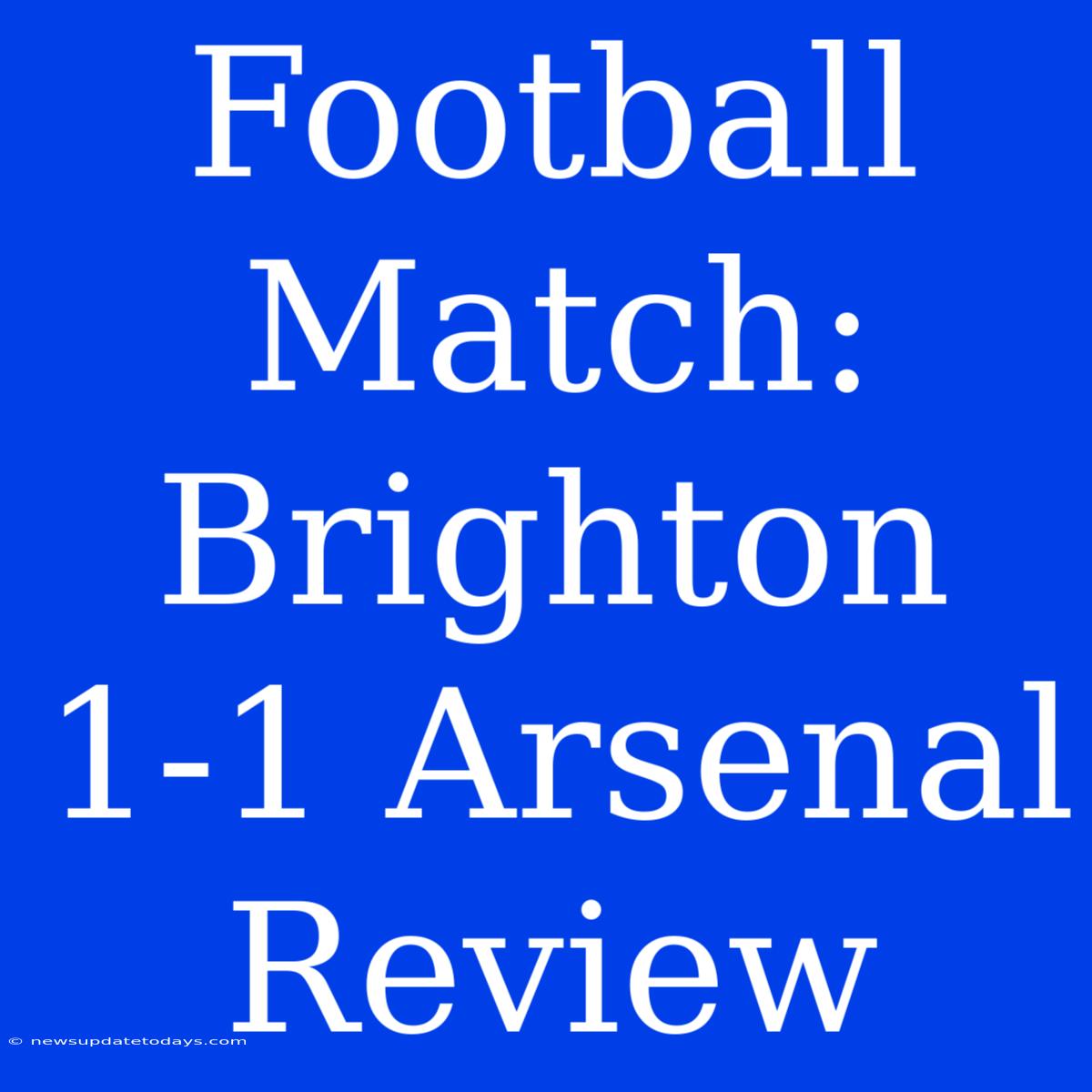 Football Match: Brighton 1-1 Arsenal Review