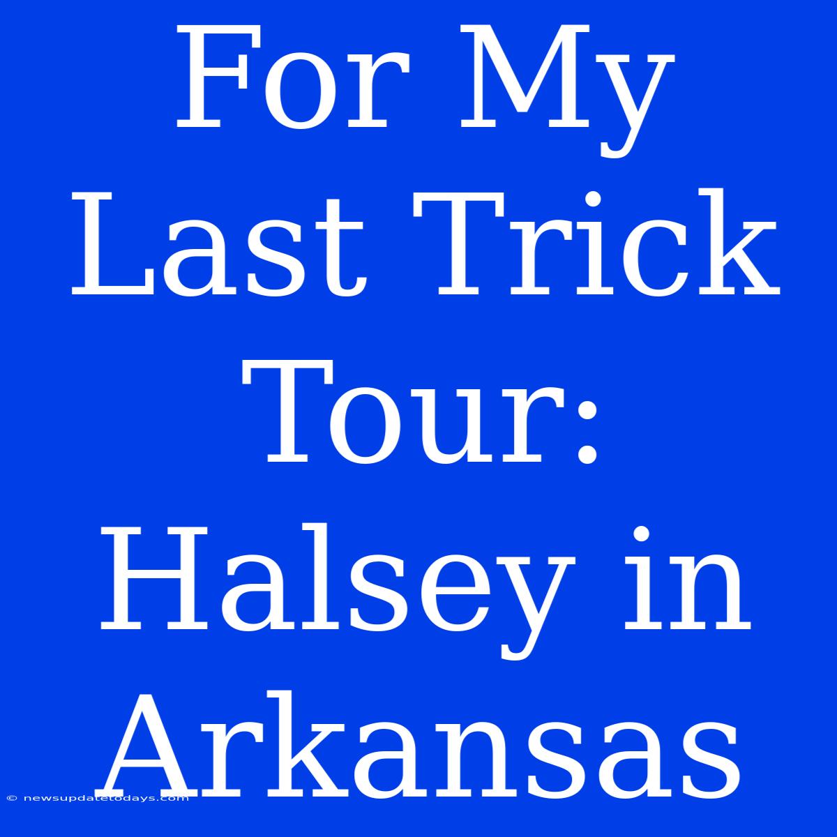 For My Last Trick Tour: Halsey In Arkansas