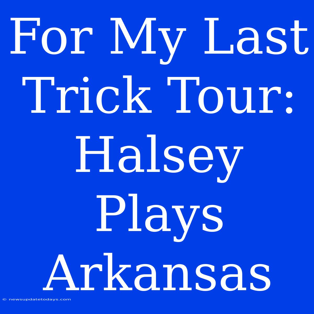 For My Last Trick Tour: Halsey Plays Arkansas