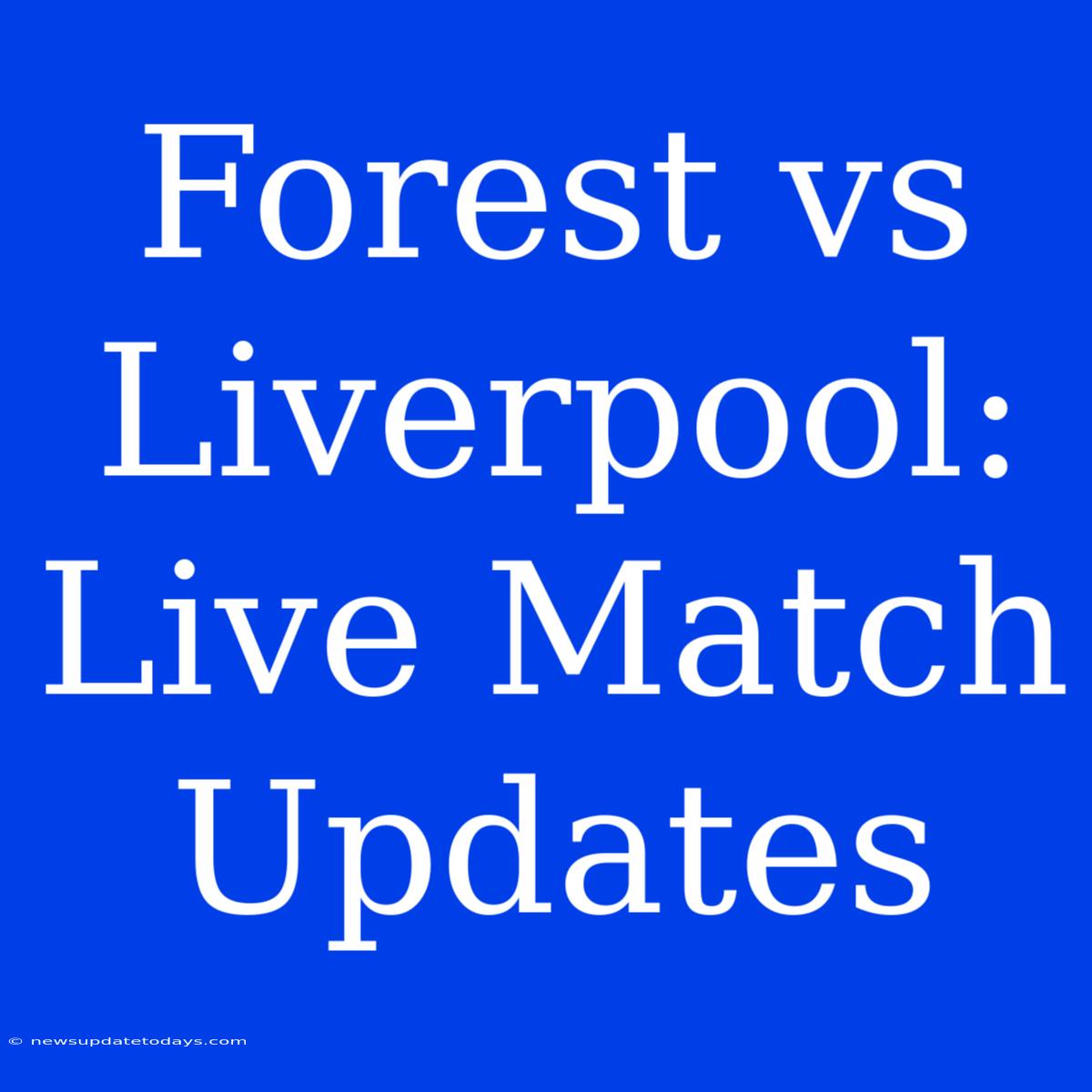 Forest Vs Liverpool: Live Match Updates