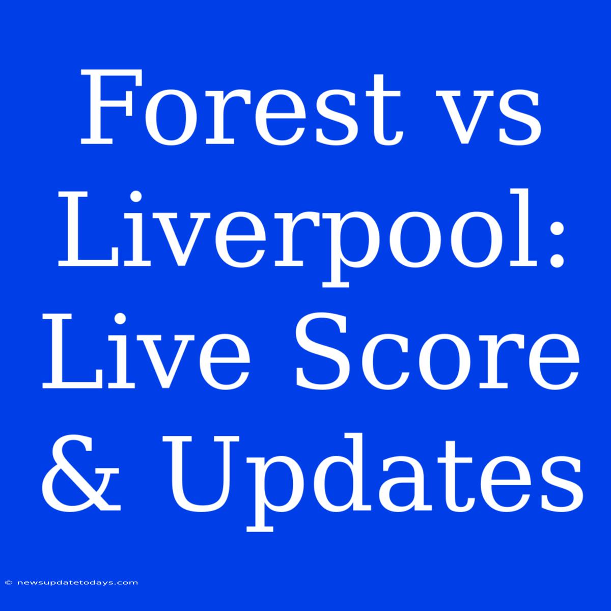 Forest Vs Liverpool: Live Score & Updates