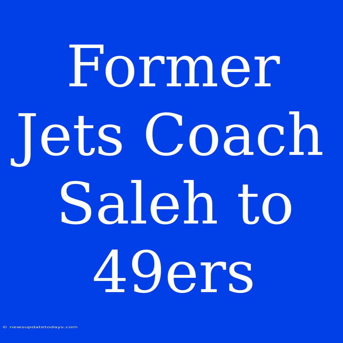 Former Jets Coach Saleh To 49ers