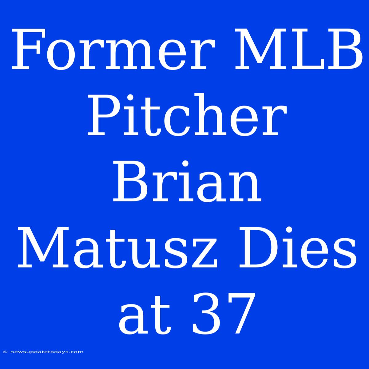 Former MLB Pitcher Brian Matusz Dies At 37