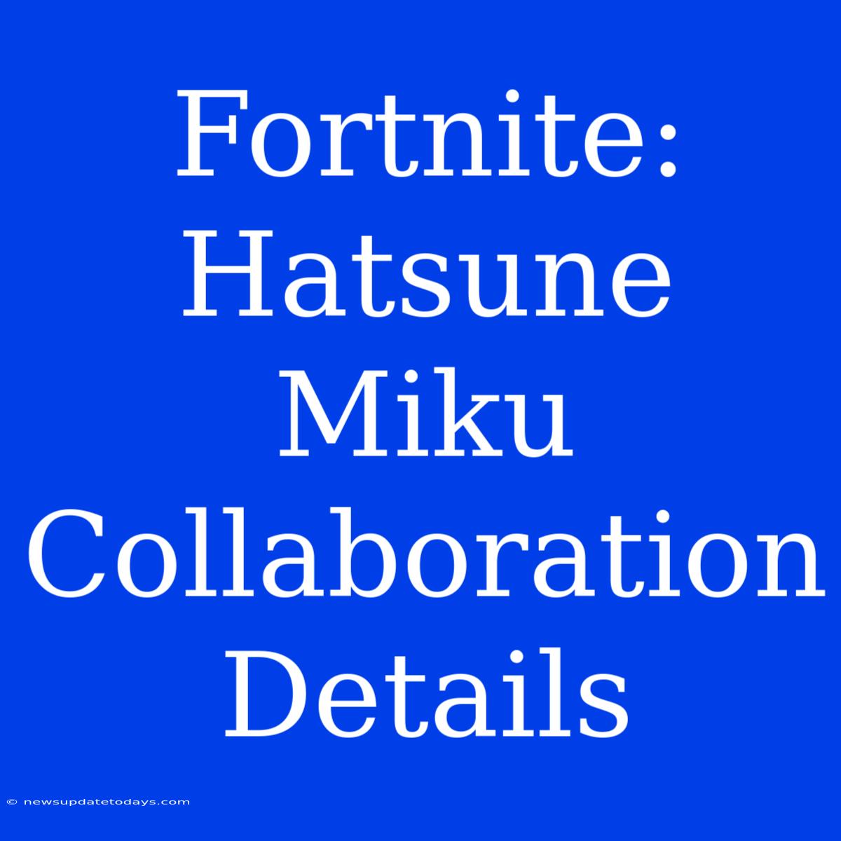 Fortnite: Hatsune Miku Collaboration Details