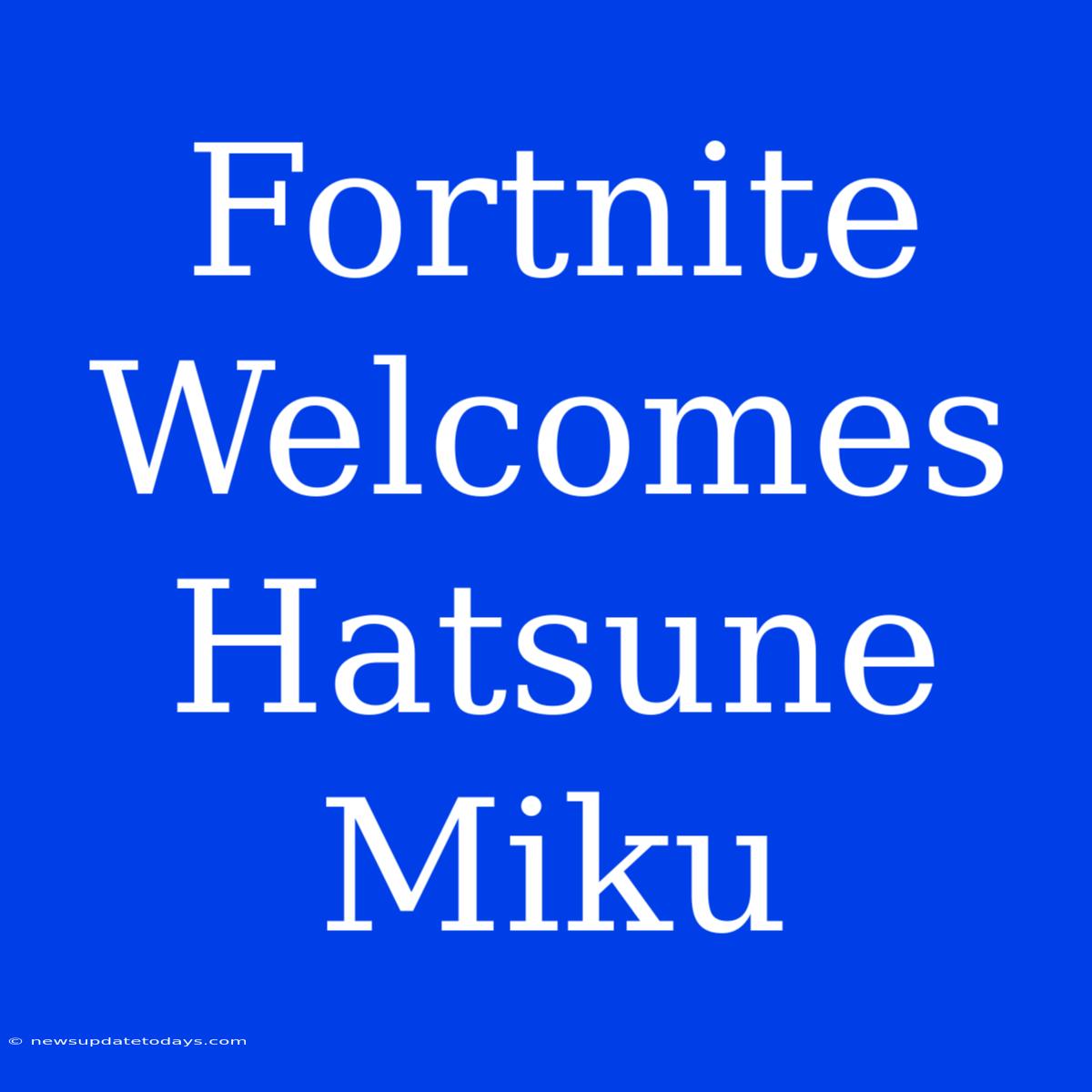 Fortnite Welcomes Hatsune Miku