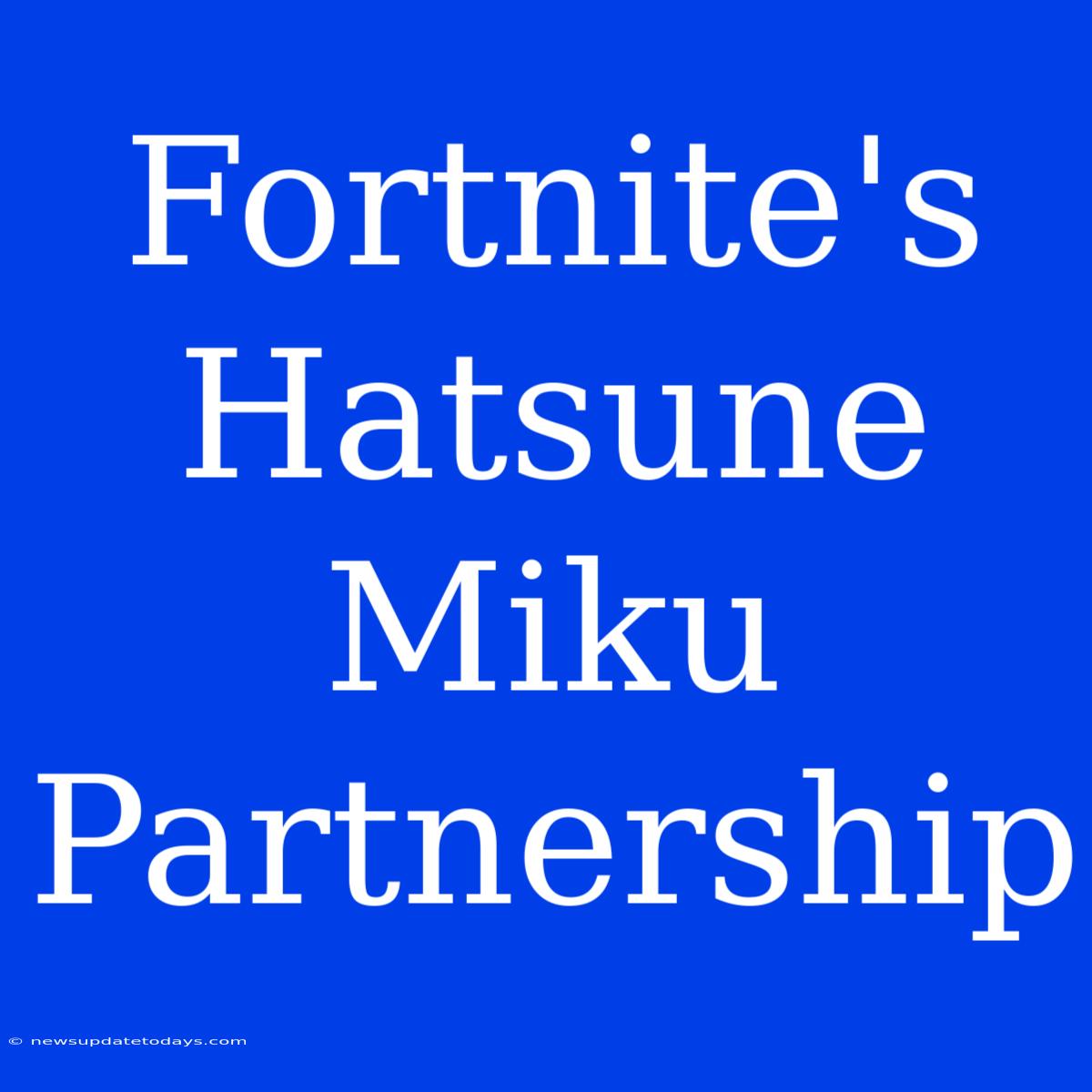 Fortnite's Hatsune Miku Partnership