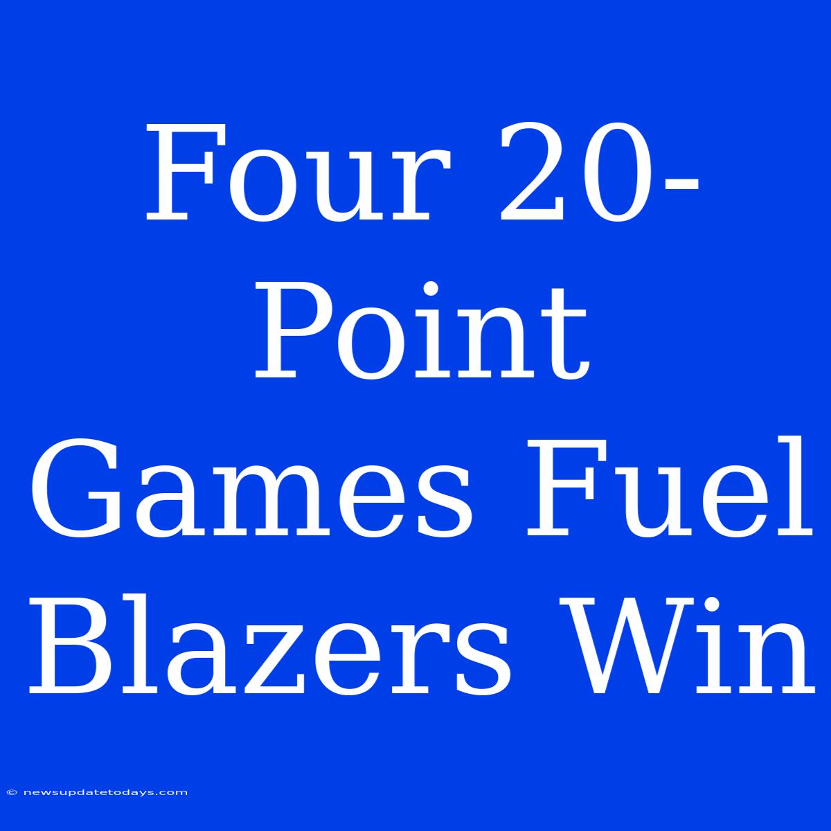 Four 20-Point Games Fuel Blazers Win