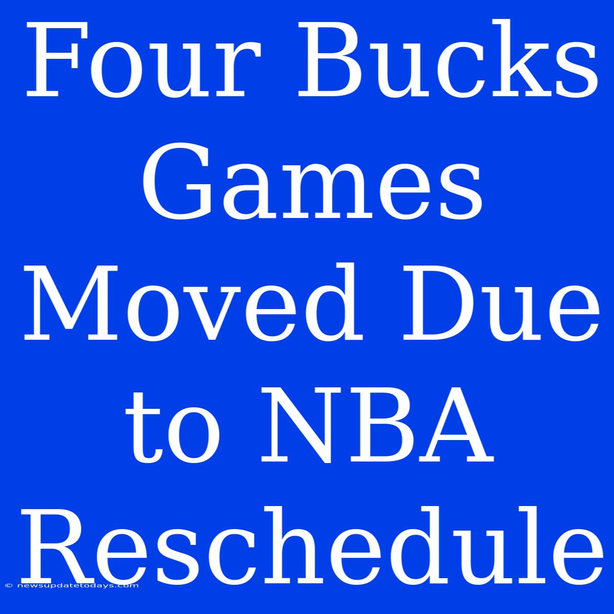 Four Bucks Games Moved Due To NBA Reschedule