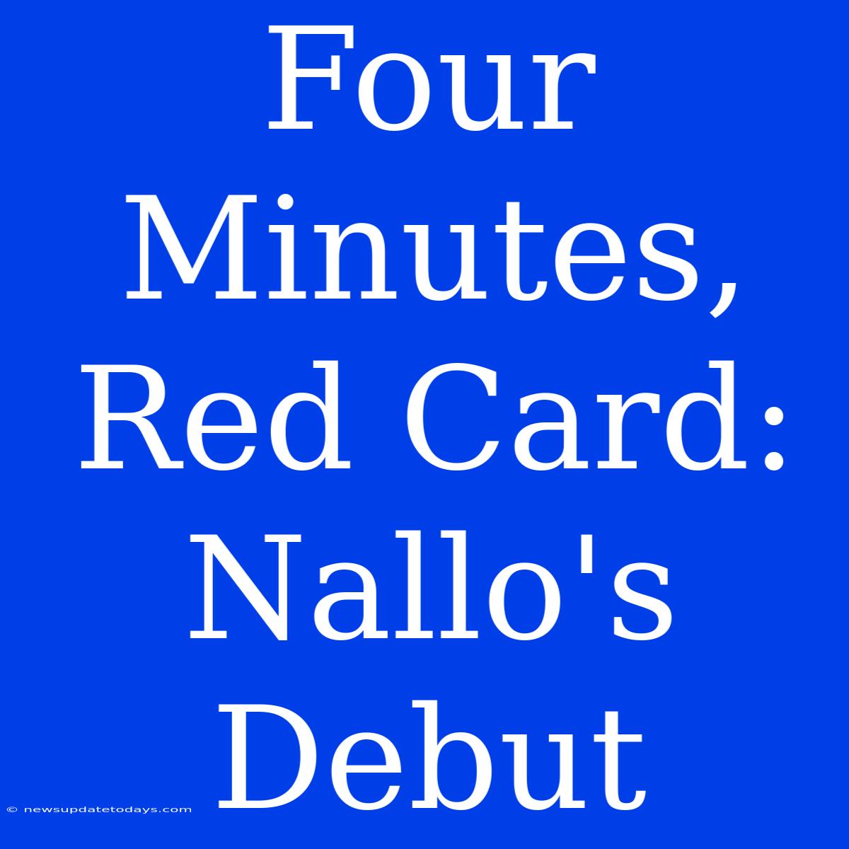 Four Minutes, Red Card: Nallo's Debut