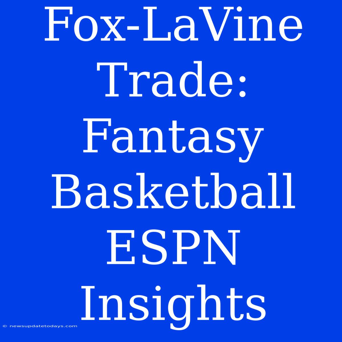 Fox-LaVine Trade:  Fantasy Basketball ESPN Insights