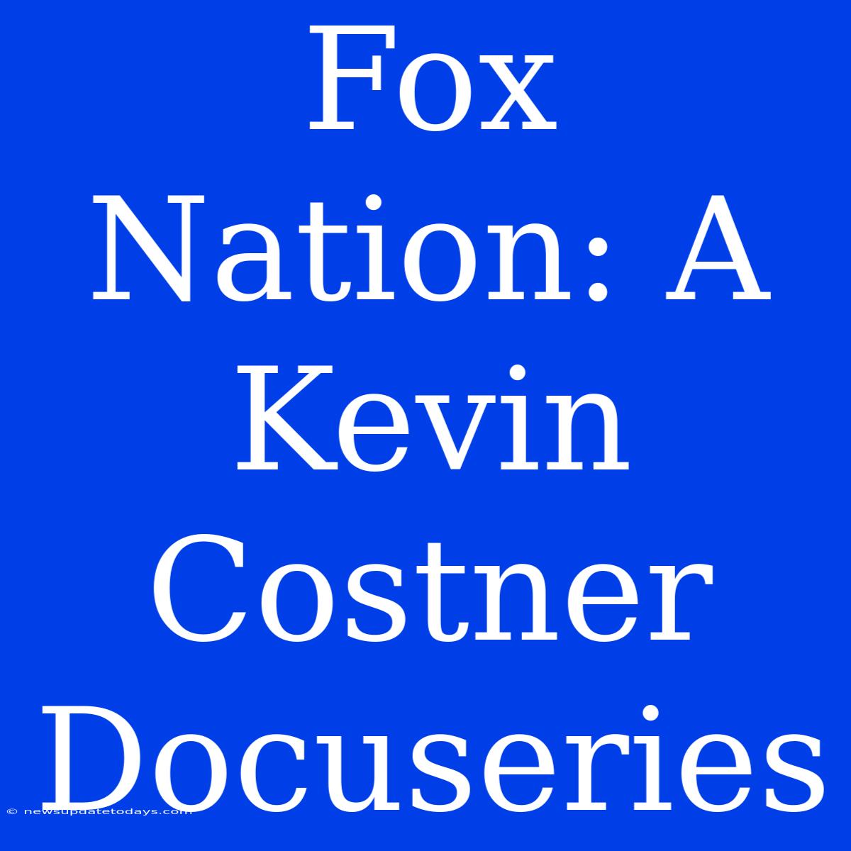 Fox Nation: A Kevin Costner Docuseries