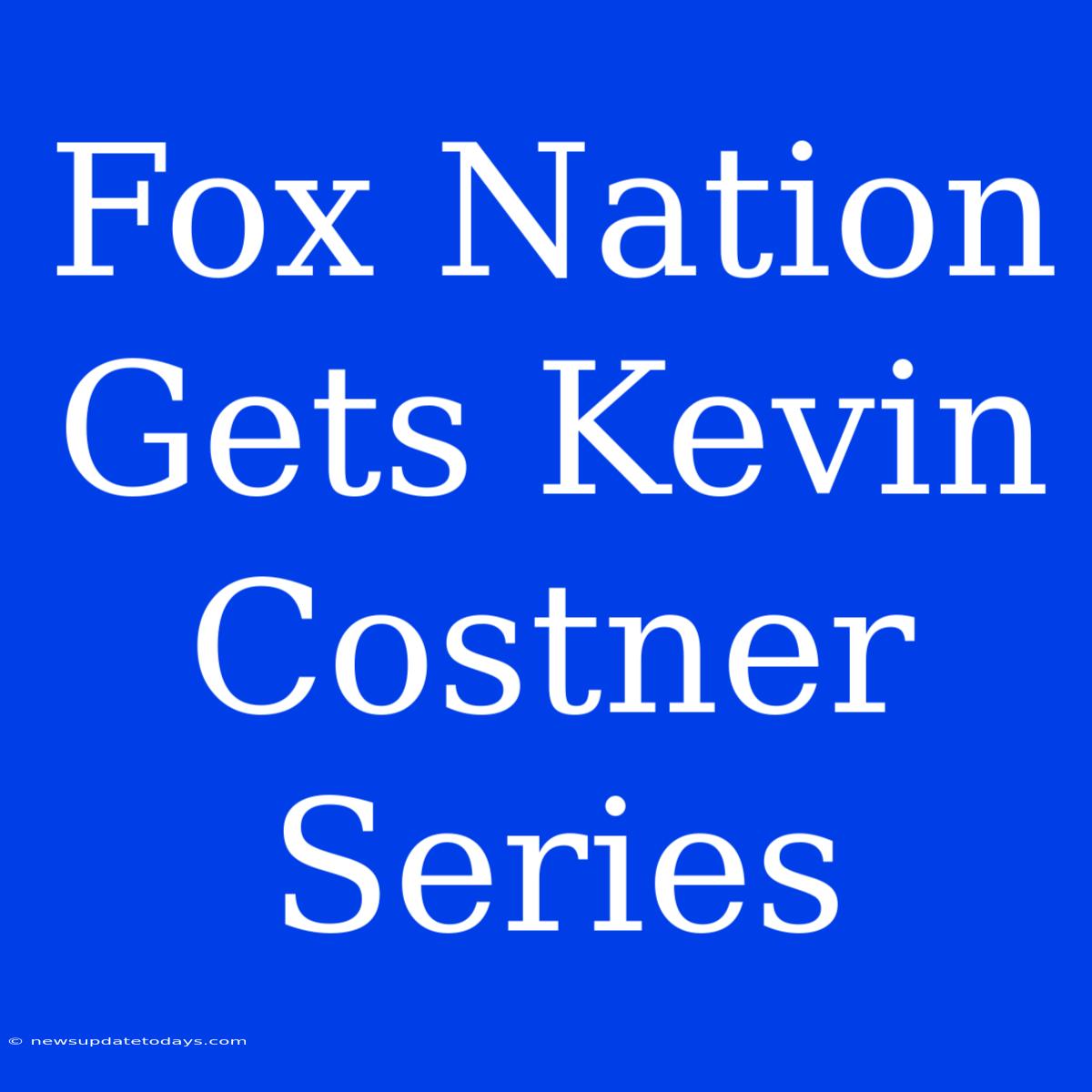 Fox Nation Gets Kevin Costner Series