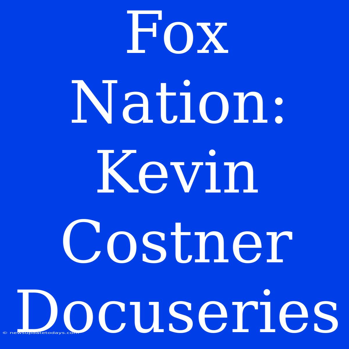 Fox Nation: Kevin Costner Docuseries