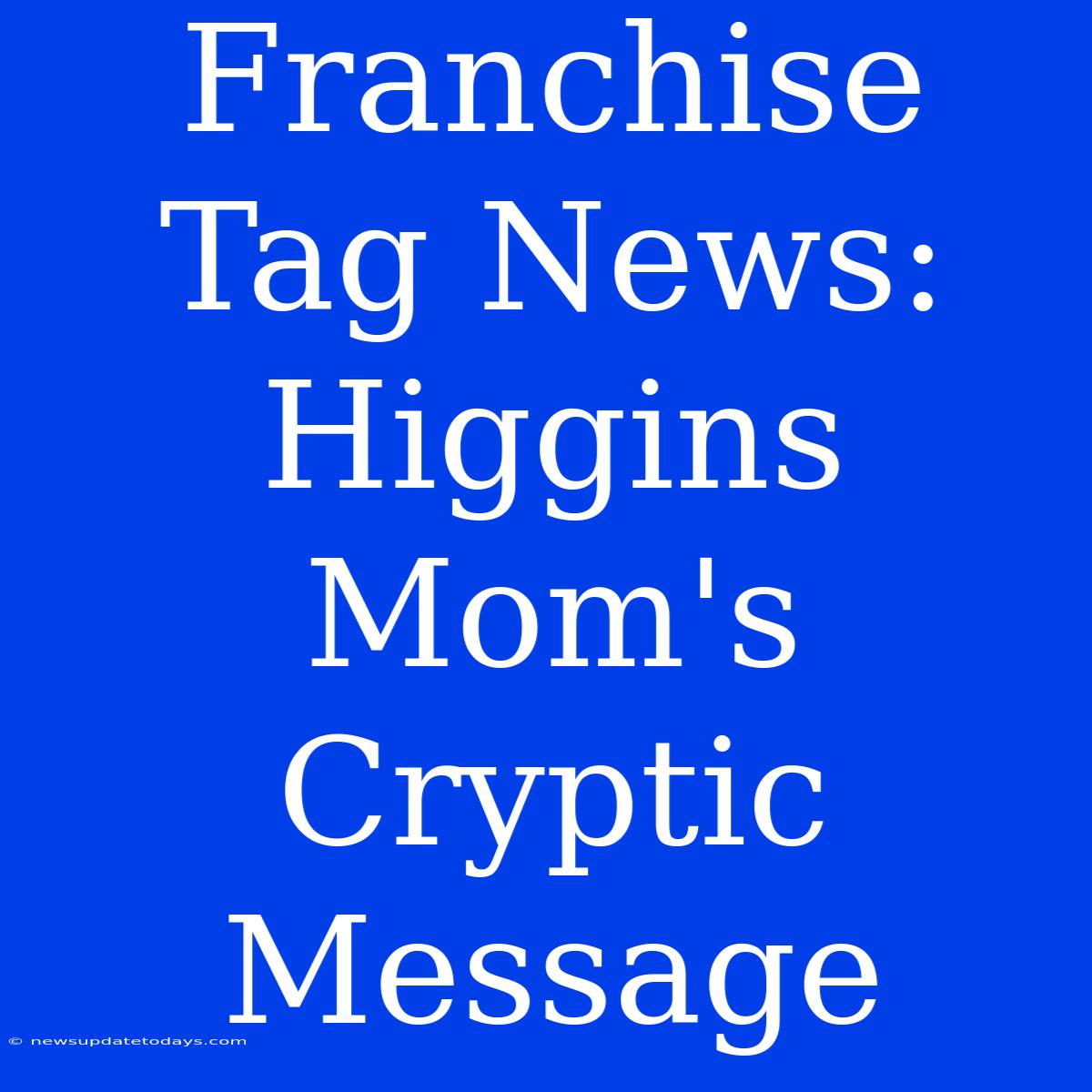 Franchise Tag News: Higgins Mom's Cryptic Message